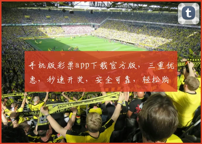 手机版彩票app下载官方版，三重优惠，秒速开奖，安全可靠，轻松购彩，尽在指尖