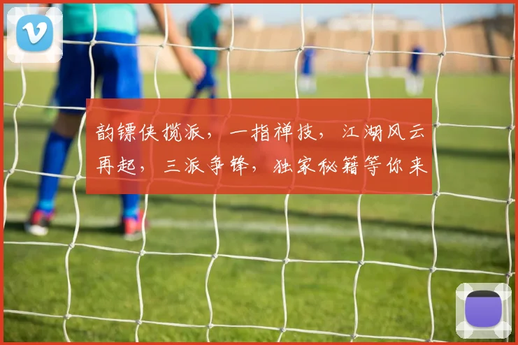 韵镖侠揽派，一指禅技，江湖风云再起，三派争锋，独家秘籍等你来学，一触即发
