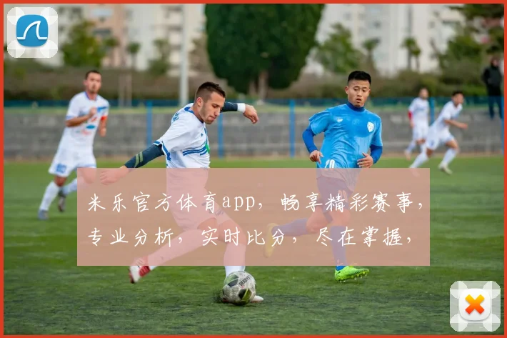 米乐官方体育app，畅享精彩赛事，专业分析，实时比分，尽在掌握，体验非凡